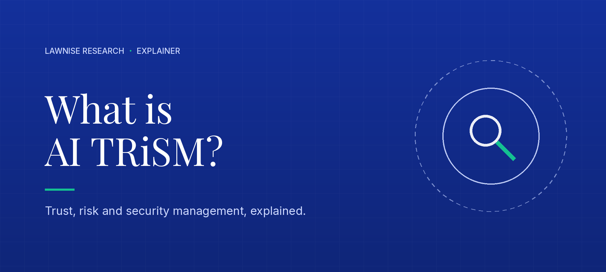 Lawnise explainer hero on a deep-blue grid. The headline reads 'What is AI TRiSM?' above an emerald rule and the subhead 'Trust, risk and security management, explained.' At right, a magnifying glass with an emerald handle sits inside a solid inner ring, which sits inside a wider dashed ring.